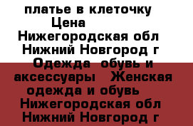 платье в клеточку › Цена ­ 1 500 - Нижегородская обл., Нижний Новгород г. Одежда, обувь и аксессуары » Женская одежда и обувь   . Нижегородская обл.,Нижний Новгород г.